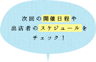 次回の開催日程や出店者のスケジュールをチェック！