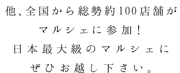 他、全国から総勢約100店舗がマルシェに参加！日本最大級のマルシェにぜひお越し下さい。